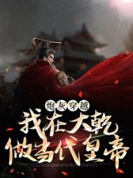炮灰穿越，我在大乾做当代皇帝最新